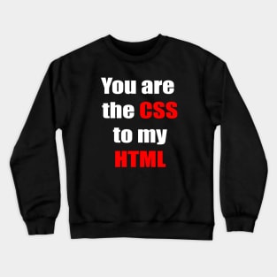 You are the CSS to my HTML Crewneck Sweatshirt